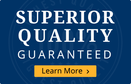 Superior Quality Guaranteed, Learn More.
